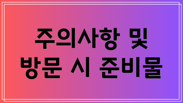 주의사항 및 방문 시 준비물