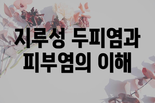지루성 두피염과 피부염의 이해