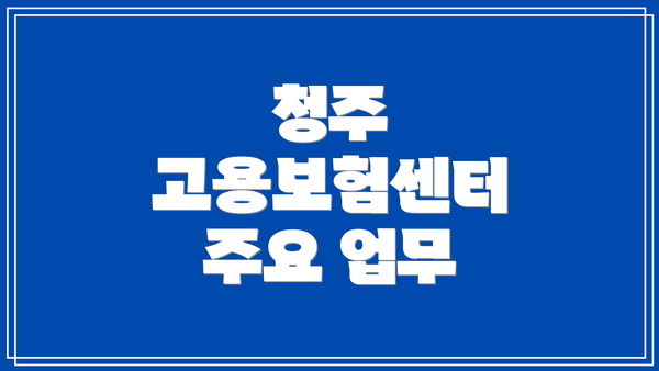 청주 고용보험센터 주요 업무