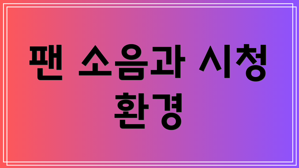 팬 소음과 시청 환경