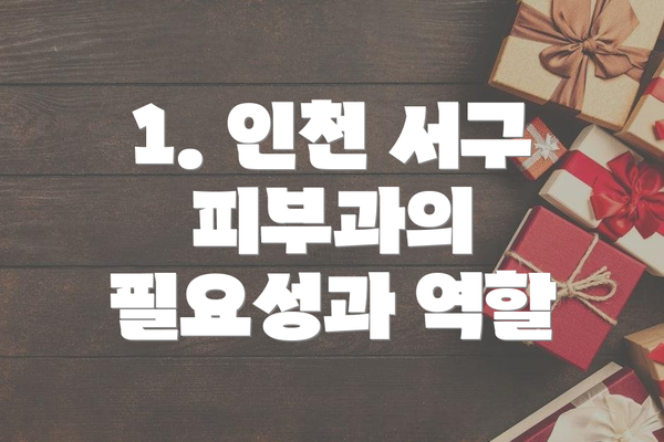 1. 인천 서구 피부과의 필요성과 역할