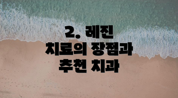 2. 레진 치료의 장점과 추천 치과