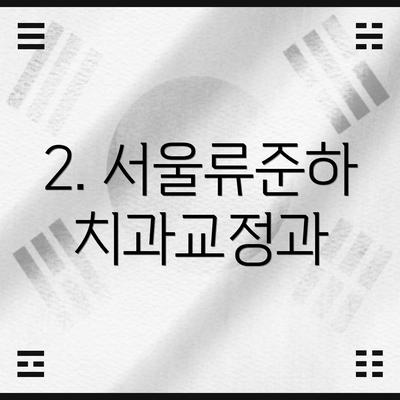 2. 서울류준하치과교정과