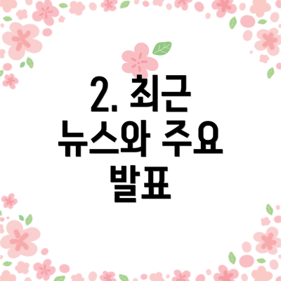 2. 최근 뉴스와 주요 발표