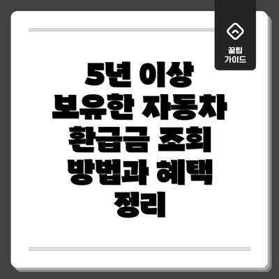 5년 이상 보유한 자동차 환급금 조회 방법과 혜택 정리