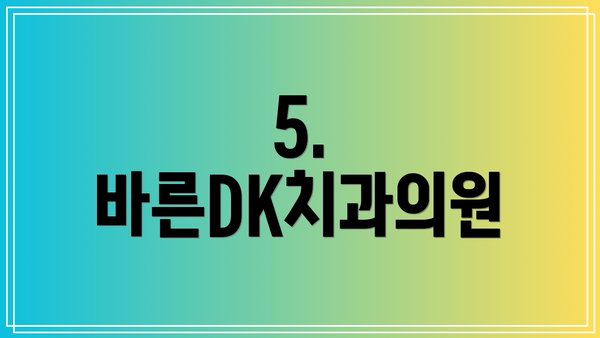 5. 바른DK치과의원