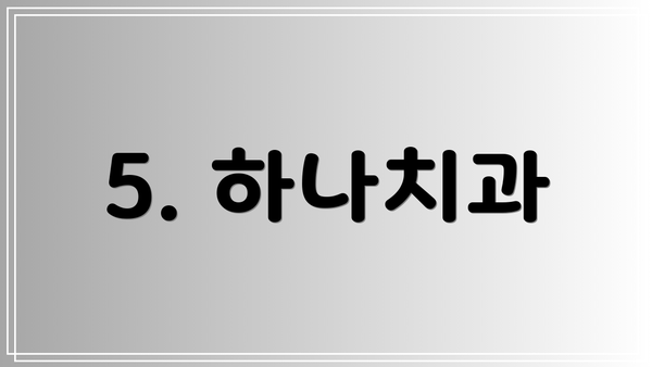 5. 하나치과
